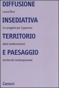 Diffusione insediativa, territorio e paesaggio. Un progetto per il governo delle trasformazioni territoriali contemporanee - Librerie.coop