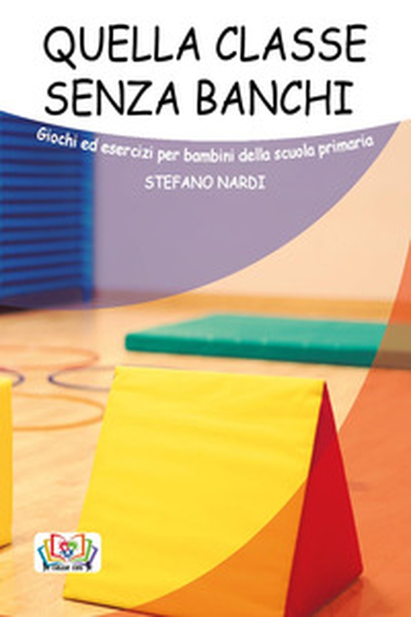Quella classe senza banchi. Giochi ed esercizi per bambini della scuola primaria - Librerie.coop Quella classe senza banchi. Giochi ed esercizi per bambini della scuola primaria - Librerie.coop