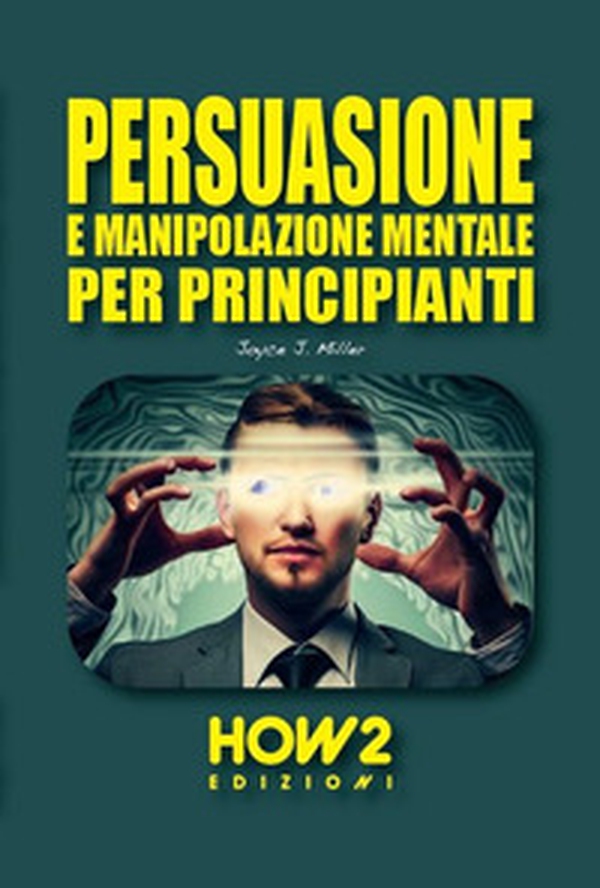 Persuasione e manipolazione mentale per principianti - Librerie.coop Persuasione e manipolazione mentale per principianti - Librerie.coop