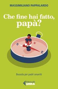 Che fine hai fatto, papà? Bussola per padri smarriti - Librerie.coop