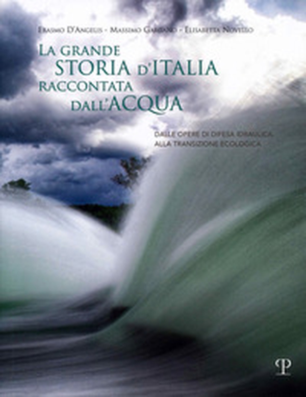 La grande storia d'Italia raccontata dall'acqua. Dalle opere di difesa idraulica alla transizione ecologica - Librerie.coop La grande storia d'Italia raccontata dall'acqua. Dalle opere di difesa idraulica alla transizione ecologica - Librerie.coop