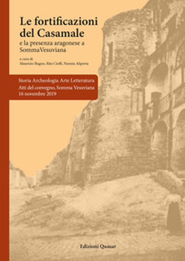 Le fortificazioni del Casamale. La presenza aragonese a Somma Vesuviana. Atti del Convegno, Somma Vesuviana 16 novembre 2019 - Librerie.coop Le fortificazioni del Casamale. La presenza aragonese a Somma Vesuviana. Atti del Convegno, Somma Vesuviana 16 novembre 2019 - Librerie.coop
