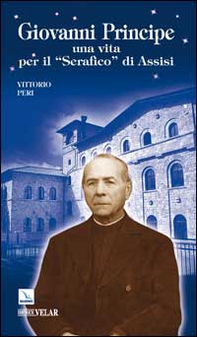 Giovanni Principe. Una vita per il "Serafico" di Assisi - Librerie.coop