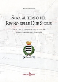 Sora al tempo del Regno delle Due Sicilie. Storia civile, amministrativa e religiosa attraverso i bilanci comunali - Librerie.coop
