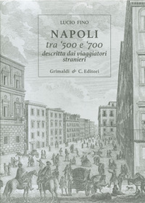 Napoli tra '500 e '700 descritta dai viaggiatori strani - Librerie.coop Napoli tra '500 e '700 descritta dai viaggiatori strani - Librerie.coop
