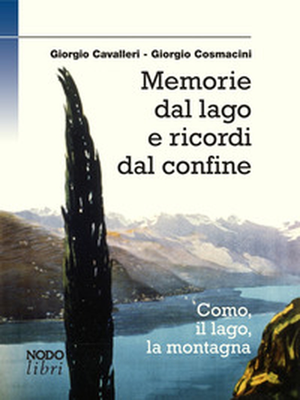 Memorie dal lago e ricordi dal confine. Como, il lago, la montagna - Librerie.coop