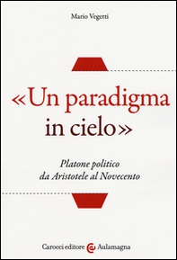 «Un paradigma in cielo». Platone politico da Aristotele al Novecento - Librerie.coop
