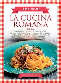 La cucina romana. Piatti tipici e ricette dimenticate di una cucina genuina e ricca di fantasia - Librerie.coop