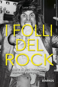 I folli del rock. Storie di geni tormentati, sostanze e sregolatezza - Librerie.coop