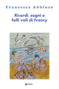 Ricordi, sogni e folli voli di Francy - Librerie.coop