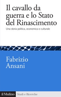 Il cavallo da guerra e lo Stato del Rinascimento. Una storia politica, economica e culturale - Librerie.coop