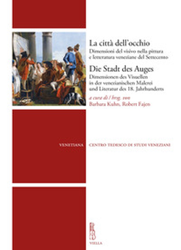 La città dell'occhio. Dimensioni del visivo nella pittura e letteratura veneziane del Settecento - Librerie.coop La città dell'occhio. Dimensioni del visivo nella pittura e letteratura veneziane del Settecento - Librerie.coop