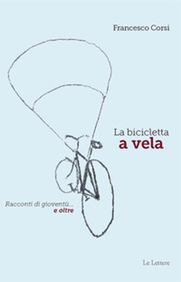 La bicicletta a vela. Racconti di gioventù... e oltre - Librerie.coop La bicicletta a vela. Racconti di gioventù... e oltre - Librerie.coop