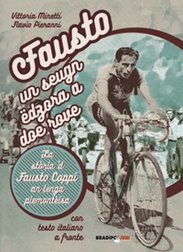 Fausto, un seugn edzora a doe rove. La storia 'd Fausto Coppi an lenga piemonteisa - Librerie.coop Fausto, un seugn edzora a doe rove. La storia 'd Fausto Coppi an lenga piemonteisa - Librerie.coop