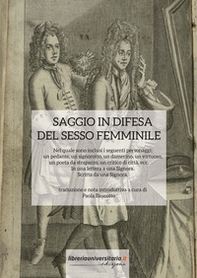 Saggio in difesa del sesso femminile. Nel quale sono inclusi i seguenti personaggi: un pedante, un signorotto, un damerino, un virtuoso, un poeta da strapazzo, un critico di città, ecc. In una lettera a una Signora. Scritta da una Signora - Librerie.coop