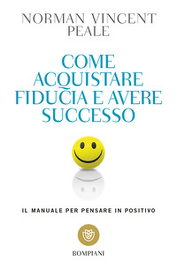 Come acquistare fiducia e avere successo. Il manuale per pensare positivo - Librerie.coop Come acquistare fiducia e avere successo. Il manuale per pensare positivo - Librerie.coop