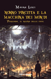 Perizada, il regno delle fate. Nonno Pincitta e la macchina dei mondi - Librerie.coop