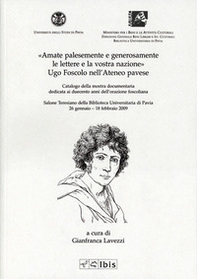 «Amate palesemente e generosamente le lettere e la vostra nazione». Ugo Foscolo nell'ateneo pavese - Librerie.coop