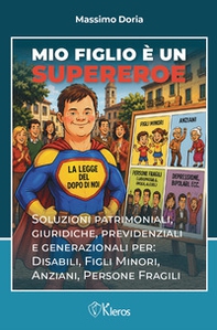 Mio figlio è un supereroe. Soluzioni patrimoniali, giuridiche, previdenziali e generazionali per disabili, figli minori, anziani, persone fragili - Librerie.coop