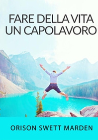 Fare della vita un capolavoro - Librerie.coop