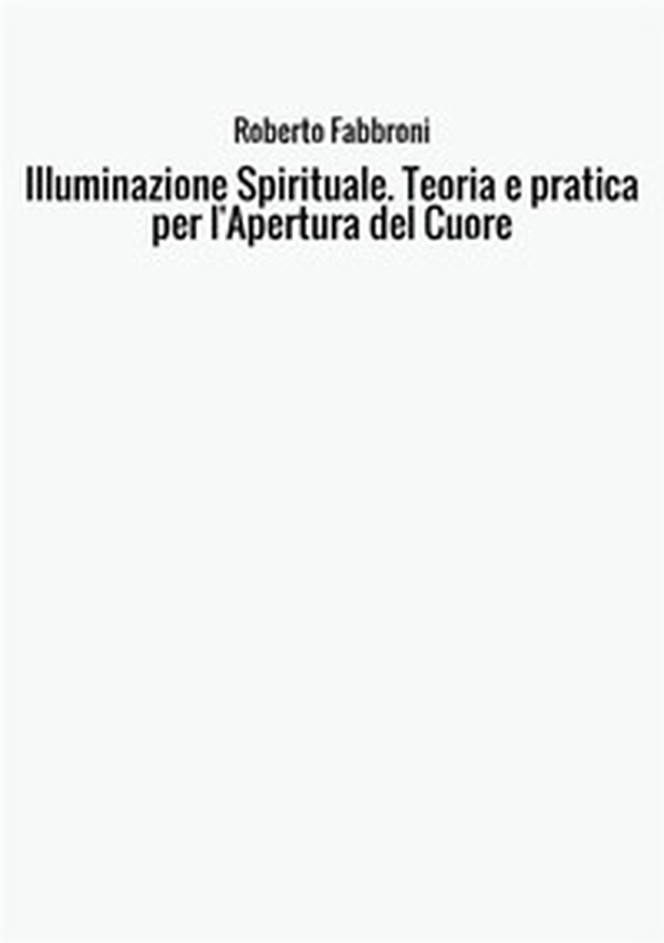 Illuminazione spirituale. Teoria e pratica per l'apertura del cuore - Librerie.coop Illuminazione spirituale. Teoria e pratica per l'apertura del cuore - Librerie.coop