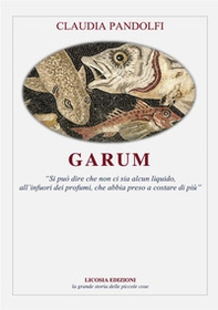 Garum. «Si può dire che non ci sia alcun liquido, all'infuori dei profumi, che abbia preso a costare di più» - Librerie.coop