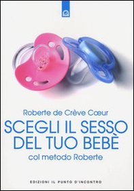 Scegli il sesso del tuo bebè col metodo Roberte - Librerie.coop Scegli il sesso del tuo bebè col metodo Roberte - Librerie.coop