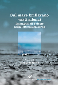 Sul mare brillavano vasti silenzi. Immagini di Trieste nella letteratura serba - Librerie.coop