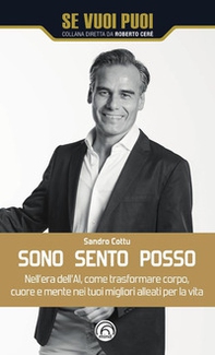 Sono, sento, posso. Nell'era dell'AI come trasformare cuore, corpo e mente nei tuoi migliori alleati per la vita - Librerie.coop