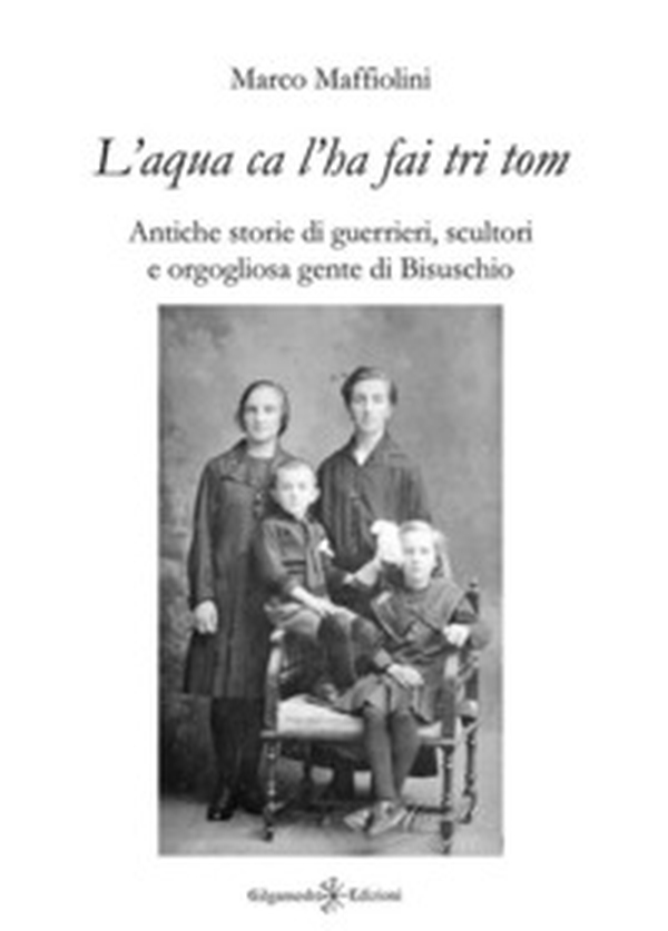 «L'aqua ca l'ha fai tri tom». Antiche storie di guerrieri, scultori e orgogliosa gente di Bisuschio - Librerie.coop «L'aqua ca l'ha fai tri tom». Antiche storie di guerrieri, scultori e orgogliosa gente di Bisuschio - Librerie.coop