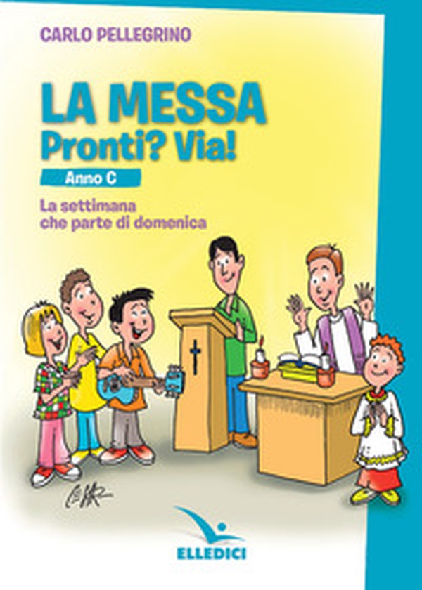 La messa. Pronti? Via! La settimana che parte di domenica. Anno C - Librerie.coop La messa. Pronti? Via! La settimana che parte di domenica. Anno C - Librerie.coop