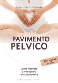 Il pavimento pelvico. Come ritrovare e mantenere tonicità e salute. Con esercizi pratici - Librerie.coop Il pavimento pelvico. Come ritrovare e mantenere tonicità e salute. Con esercizi pratici - Librerie.coop