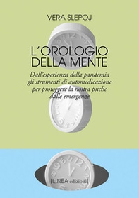 L'orologio della mente. Dall'esperienza della pandemia gli strumenti di automedicazione per proteggere la nostra psiche dalle emergenze - Librerie.coop