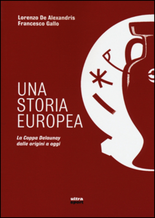 Una storia europea. La coppa Delaunay dalle origini a oggi - Librerie.coop Una storia europea. La coppa Delaunay dalle origini a oggi - Librerie.coop