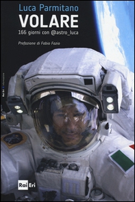 Volare. 166 giorni con @astro luca - Librerie.coop