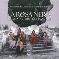 La rosa nera. Il lato oscuro dell'Amore - Librerie.coop