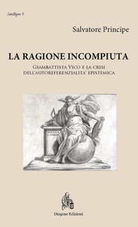 La ragione incompiuta. Giambattista Vico e la crisi dell'autoreferenzialità epistemica - Librerie.coop
