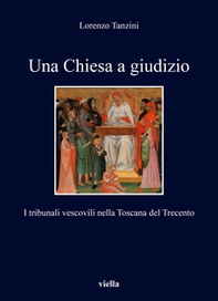 Una Chiesa a giudizio. I tribunali vescovili nella Toscana del Trecento - Librerie.coop Una Chiesa a giudizio. I tribunali vescovili nella Toscana del Trecento - Librerie.coop