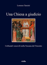 Una Chiesa a giudizio. I tribunali vescovili nella Toscana del Trecento - Librerie.coop