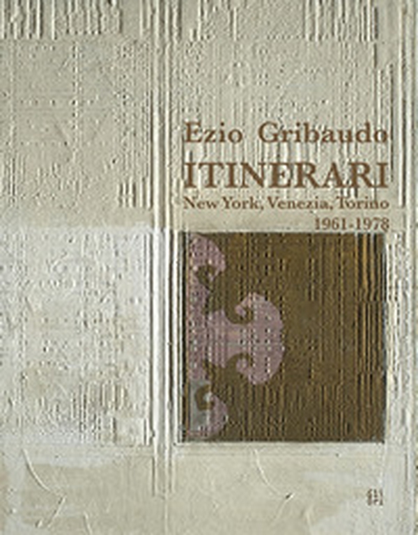 Ezio Gribaudo. Itinerari New York, Venezia, Torino 1961-1978. Ediz. italiana e inglese - Librerie.coop