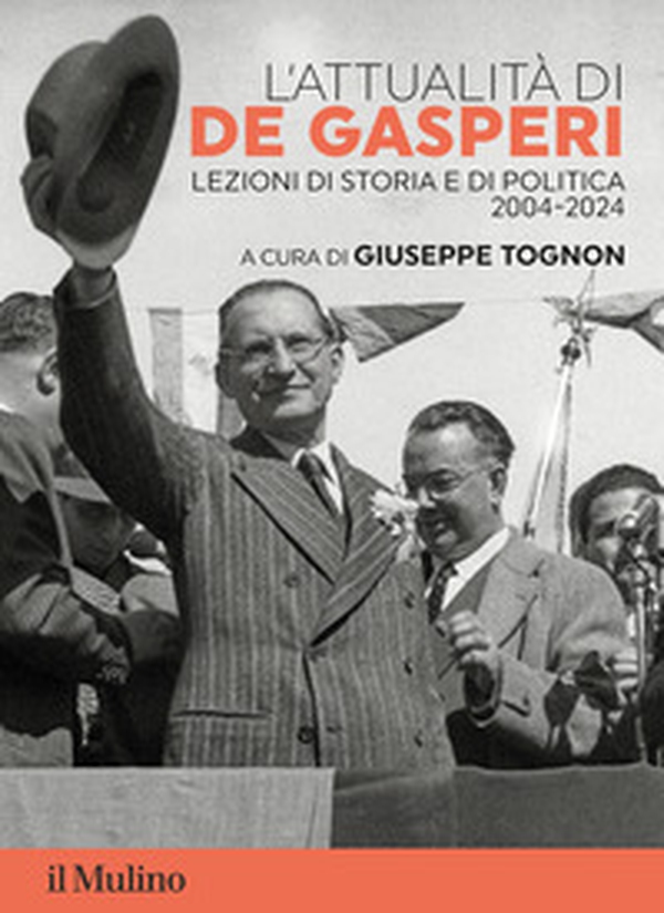 L'attualità di De Gasperi. Lezioni di storia e di politica 2004-2024 - Librerie.coop L'attualità di De Gasperi. Lezioni di storia e di politica 2004-2024 - Librerie.coop