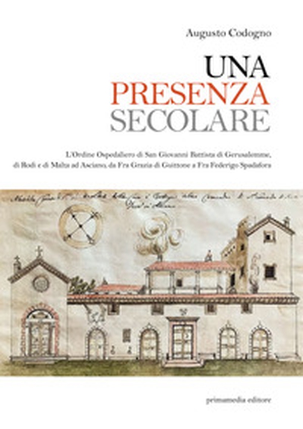 Una presenza secolare. L'Ordine Ospedaliero di San Giovanni Battista di Gerusalemme, di Rodi, di Malta ad Asciano da Fra Grazia di Guittone a Fra Federigo Spadora - Librerie.coop Una presenza secolare. L'Ordine Ospedaliero di San Giovanni Battista di Gerusalemme, di Rodi, di Malta ad Asciano da Fra Grazia di Guittone a Fra Federigo Spadora - Librerie.coop