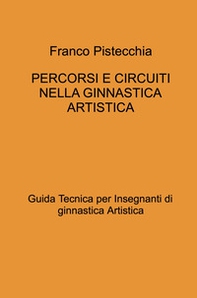 Percorsi e circuiti nella ginnastica artistica. Guida tecnica per insegnanti di ginnastica artistica - Librerie.coop