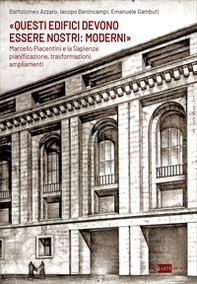 «Questi edifici devono essere nostri: moderni». Marcello Piacentini e la Sapienza: pianificazione, trasformazioni, ampliamenti - Librerie.coop