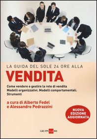 La guida del Sole 24 Ore alla vendita. Come vendere e gestire la rete di vendita. Modelli organizzativi. Modelli comportamentali. Strumenti - Librerie.coop