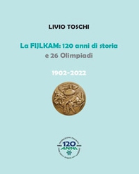 La Fijlkam. 120 anni di storia e 26 olimpiadi. 1902-2022 - Librerie.coop