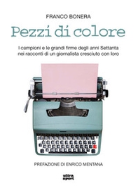 Pezzi di colore. I campioni e le grandi firme degli anni Settanta nei racconti di un giornalista cresciuto con loro - Librerie.coop