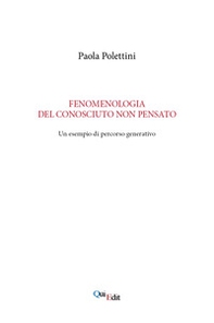 Fenomenologia del conosciuto non pensato. Un esempio di percorso generativo - Librerie.coop Fenomenologia del conosciuto non pensato. Un esempio di percorso generativo - Librerie.coop