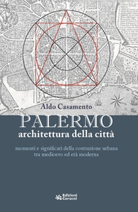 Palermo, architettura della città momenti e significati della costruzione urbana tra medioevo ed età moderna - Librerie.coop