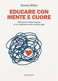 Educare con mente e cuore. Riflessioni in lettere aperte di un insegnante nella scuola di oggi - Librerie.coop